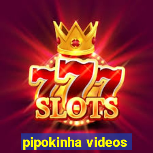 pipokinha videos